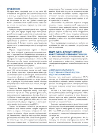 БИЗНЕС

недвижимости. Получились достаточно любопытные
выводы. Кроме того, результаты данного исследования позволили объективно оценить современное
состояние отрасли, инвестиционную активность,
а также основные проблемы, существующие в ней
и тормозящие ее развитие.
Свое мнение в исследовании выразили 63 представителя рынка индустриальной недвижимости
(сотрудники индустриальных парков, технопарков,
промышленных зон), работающие в шести федеральных округах, а если быть более конкретными,
то в 24 субъектах РФ, а также представители компаний, функционирующих на рынке коммерческой недвижимости в России, и представители корпораций
развития РФ.
Ниже мы предлагаем ознакомиться с наиболее интересными фактами, полученными в результате данного исследования.
ОБЩАЯ ОЦЕНКА СИТУАЦИИ В ОТРАСЛИ
ИНДУСТРИАЛЬНОЙ НЕДВИЖИМОСТИ РОССИИ
По мнению большинства респондентов (52,9 %), общая ситуация, сложившаяся на рынке индустриальной недвижимости, может быть охарактеризована
скорее как благоприятная, чем неблагоприятная (см.
рис. 1).
ИНВЕСТИЦИОННАЯ АКТИВНОСТЬ
В СФЕРЕ ФИНАНСИРОВАНИЯ ПРОЕКТОВ
ИНДУСТРИАЛЬНЫХ ПАРКОВ
Основная часть участников исследования (57,4 %)
считает, что отрасль индустриальных парков вполне конкурентоспособна и является скорее перспективным, чем неперспективным сектором для инвестирования на рынке коммерческой недвижимости
(рис. 2).
Рисунок 3, в свою очередь, позволяет увидеть,
что подавляющее большинство респондентов (45,6 %)
оценивает настрой инвесторов в плане финансирования проектов индустриальной недвижимости
на данный момент как в большей степени оптимистичный, чем пессимистичный.
Основная часть респондентов делает позитивный
прогноз относительно изменений доходности инвестиций в проекты индустриальных парков к концу
2013 года: 45,6 % участников исследования считают,
что доходность инвестиций к вышеуказанному периоду вырастет.
При этом большинство респондентов (61,2 %)
полагает, что проекты индустриальных парков РФ
являются низколиквидными. Значительно меньшая

Кредитный Консультант №5 (8) октябрь-ноябрь 2013

ПРЕДИСЛОВИЕ
По сути, индустриальный парк — это очень эффективный инструмент привлечения инвестиций
в регион, а следовательно, и социально-экономического развития субъекта Федерации, в котором
он расположен. Но этот инструмент начинает работать с положительной отдачей только тогда, когда проект уже запущен и прошел ряд подготовительных этапов.
Если рассмотреть положительный опыт зарубежных стран, то в первую очередь на ум приходят европейские государства, в которых отрасль индустриальных парков существует более 100 лет и в которых
индустриальные парки являются одним из наиболее
приемлемых и успешных форматов организации
производств. В Турции развитие индустриальных
парков также активно поддерживается государством
более 30 лет.
Отрасль индустриальных парков в России
еще очень молодая и незрелая, срок ее существования — порядка 10 лет. Но уже сейчас можно констатировать, что заявлен своеобразный тренд на создание проектов индустриальных парков в регионах РФ.
И наличие хотя бы одного индустриального парка
рассматривается уже практически как обязательное
условие функционирования региона.
На сегодняшний день заявлено о существовании
более 100 индустриальных парков по всей стране
(если брать в расчет весь перечень видов индустриальной недвижимости: технопарки, промышленные
зоны, то их наберется более 300). На практике оказывается, что функционирует из них менее половины, а примеров индустриальных парков, которые
могут поделиться положительным опытом, на порядок меньше.
Эксперты Федеральной базы инвестиционных
площадок задались вопросами, почему столь перспективная отрасль не всегда успешно развивается,
каковы основные сдерживающие факторы. Для того
чтобы ответить на эти и другие вопросы, мы провели
исследование «Индустриальные парки России: анализ современной ситуации и прогноз развития рынка по данным на первое полугодие 2013 г.».
Условия исследования позволяли респондентам
высказать свое личное мнение в форме открытого
ответа на вопрос о проблемах, с которыми они столкнулись в процессе работы в индустриальном парке. Аналогичным способом были получены мнения
респондентов по поводу мер, которые они предлагают принять для того, чтобы существенно улучшить
ситуацию, сложившуюся в отрасли индустриальной

21

KK_Block_05_2013.indd 21

03.10.2013 11:04:37

 