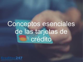 Conceptos esenciales
de las tarjetas de
crédito
 