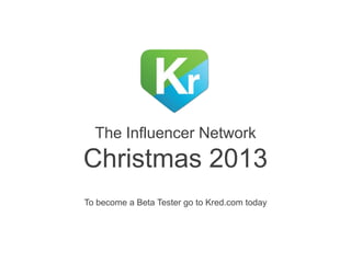 Your Influencer Network

Early 2014

Become a Beta Tester at Kred.com

 