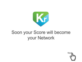 Soon your Score will become
your Network

Next

 