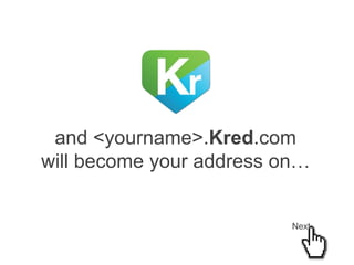 and <yourname>.Kred.com
will become your address on…

Next

 