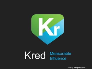 Kred   Measurable
       Influence

               Kred | PeopleBrowsr
 