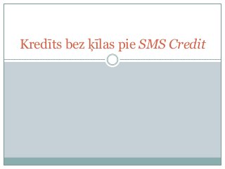 Kredīts bez ķīlas pie SMS Credit
 