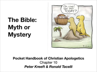 The Bible:
Myth or
Mystery


 Pocket Handbook of Christian Apologetics
                Chapter 10
       Peter Kreeft & Ronald Tacelli
 