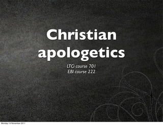 Christian
                          apologetics
                             LTCi course 701
                             EBI course 222




Monday 14 November 2011
 