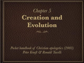 Chapter 5
        Creation and
         Evolution


Pocket handbook of Christian apologetics (2003)
         Peter Kreeft & Ronald Tacelli
 