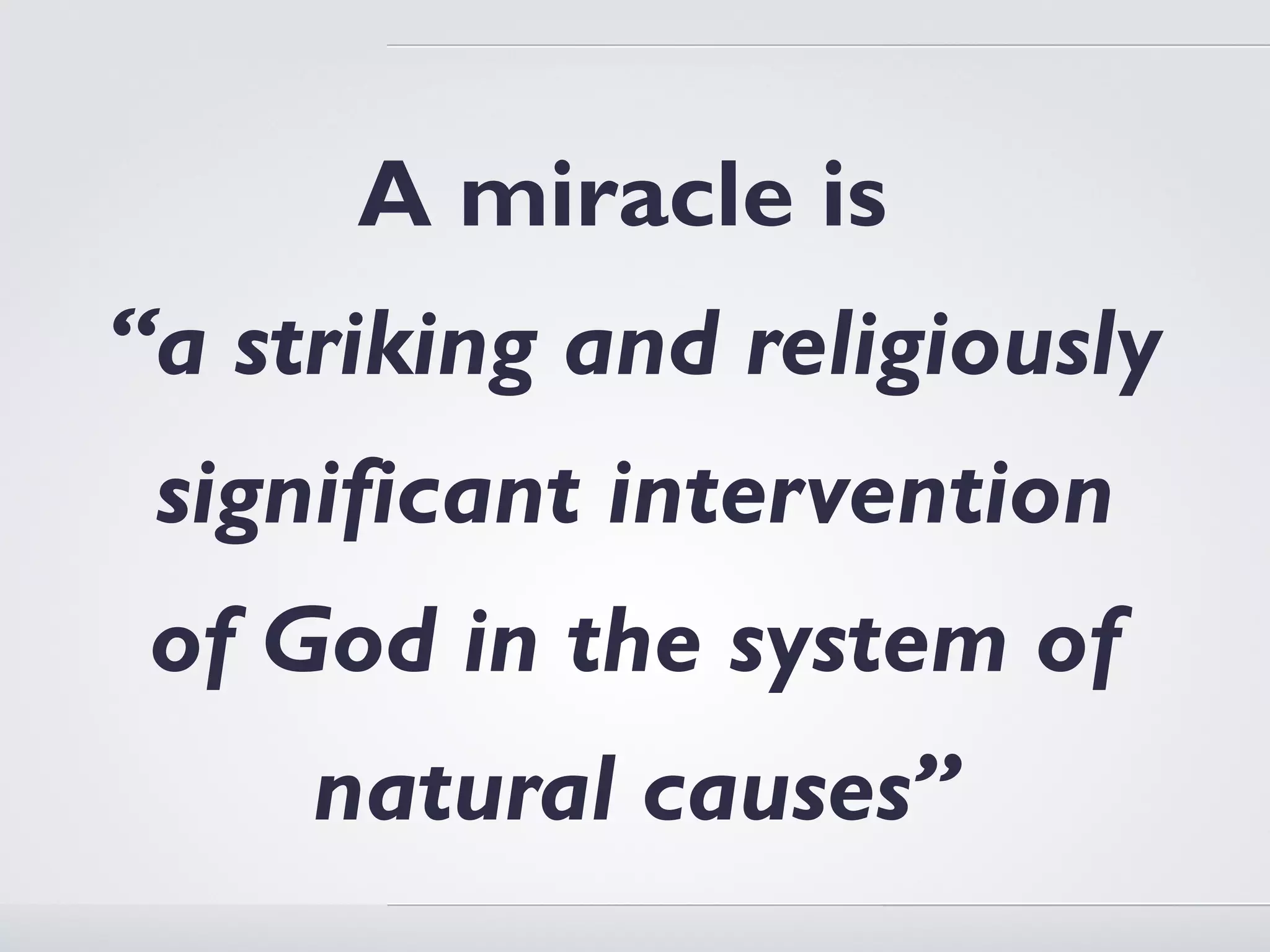 A miracle is
“a striking and religiously
 significant intervention
 of God in the system of
     natural causes”
 