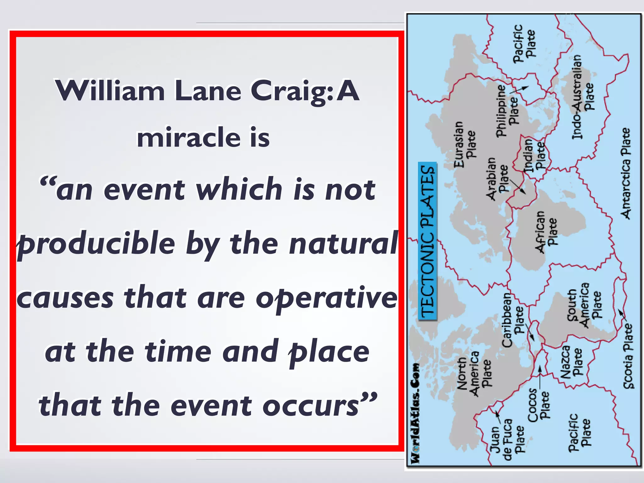 William Lane Craig: A
        miracle is
 “an event which is not
producible by the natural
causes that are operative
 at the time and place
 that the event occurs”
 