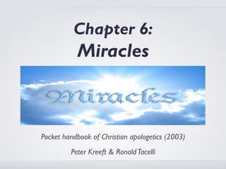 Chapter 6:
           Miracles



Pocket handbook of Christian apologetics (2003)
         Peter Kreeft & Ronald Tacelli
 