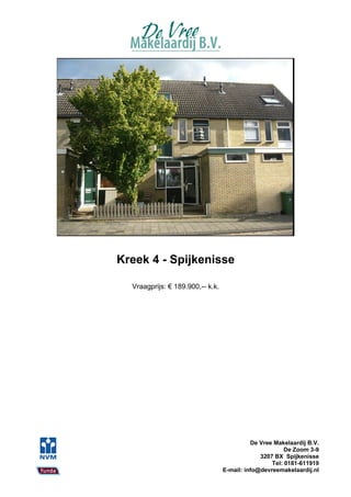 Kreek 4 - Spijkenisse

  Vraagprijs: € 189.900,-- k.k.




                                            De Vree Makelaardij B.V.
                                                        De Zoom 3-9
                                               3207 BX Spijkenisse
                                                   Tel: 0181-611919
                                  E-mail: info@devreemakelaardij.nl
 