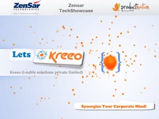 Confidential, © 2013 Kreeo
Synergize Your Corporate Mind!Synergize Your Corporate Mind!
Kreeo (i-nable solutions private limited)
 