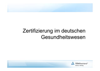 Zertifizierung im deutschen
         Gesundheitswesen
 