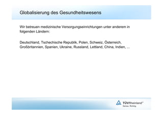 Globalisierung des Gesundheitswesens

Wir betreuen medizinische Versorgungseinrichtungen unter anderem in
folgenden Ländern:


Deutschland, Tschechische Republik, Polen, Schweiz, Österreich,
Großbritannien, Spanien, Ukraine, Russland, Lettland, China, Indien, ...
 