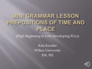 (High Beginning to Low Developing ELLs)
Kim Kreider
Wilkes University
ESL 502
 