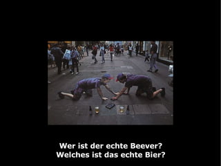 Wer ist der echte Beever? Welches ist das echte Bier? 