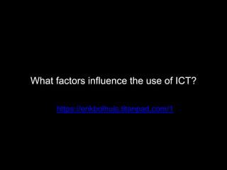 What factors influence the use of ICT?
https://erikbolhuis.titanpad.com/1
 