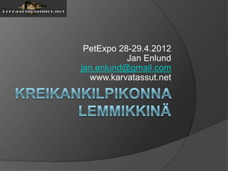 PetExpo 28-29.4.2012
           Jan Enlund
jan.enlund@gmail.com
  www.karvatassut.net
 