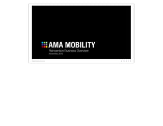 AMA MOBILITY
Reinvention Business Overview
November, 2012
 