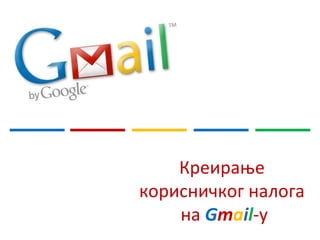 Креирање
корисничког налога
    на Gmail-у
 