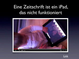 Eine Zeitschrift ist ein iPad,
   das nicht funktioniert




                           Link
 