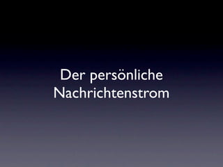 Der persönliche
Nachrichtenstrom
 