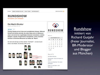 Rundshow
   initiiert von
Richard Gutjahr
(freier Journalist,
 BR-Moderator
   und Blogger
  aus München)
 