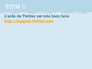 RTFM 
L’aide de Twitter est très bien faite
http://support.twitter.com
 