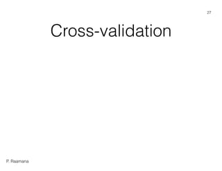 P. Raamana
Cross-validation
27
 