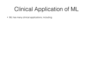 Clinical Application of ML
• ML has many clinical applications, including:
 