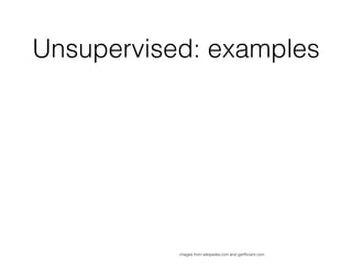 Unsupervised: examples
images from wikipedia.com and gerfﬁcient.com
 