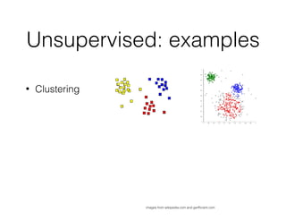 Unsupervised: examples
• Clustering
images from wikipedia.com and gerfﬁcient.com
 