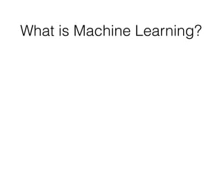 What is Machine Learning?
 