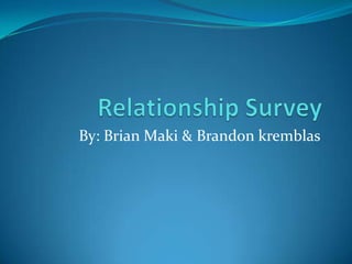 Relationship Survey By: Brian Maki & Brandon kremblas 