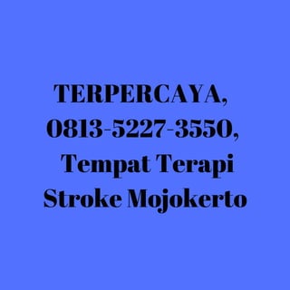 TERPERCAYA,
0813-5227-3550,
Tempat Terapi
Stroke Mojokerto
 