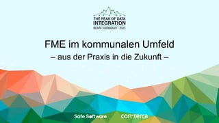 FME im kommunalen Umfeld
– aus der Praxis in die Zukunft –
 