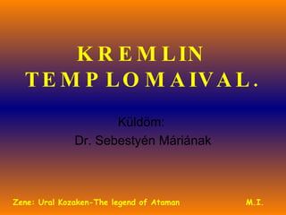 KREMLIN TEMPLOMAIVAL. Küldöm:  Dr. Sebestyén Máriának M.I. Zene: Ural Kozaken-The legend of Ataman 