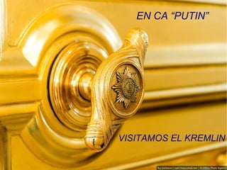 EN CA “PUTIN”
VISITAMOS EL KREMLIN
 
