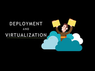 DEPLOYMENT
VIRTUALIZATION
A N D
 