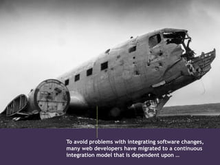 To avoid problems with integrating software changes,
many web developers have migrated to a continuous
integration model that is dependent upon …
 