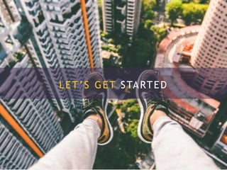 LET’S GET STARTED
 