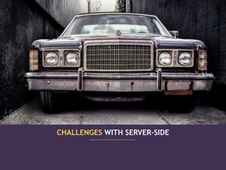CHALLENGES WITH SERVER-SIDE
 