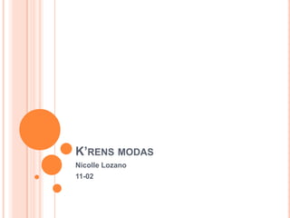 K’RENS MODAS
Nicolle Lozano
11-02

 