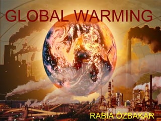 GLOBAL WARMING

RABİA ÖZBAKAR

 