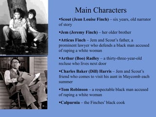 Main CharactersScout (Jean Louise Finch) – six years, old narrator of story