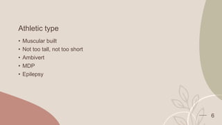 Athletic type
• Muscular built
• Not too tall, not too short
• Ambivert
• MDP
• Epilepsy
6
 