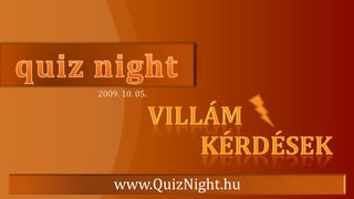 2009. 10. 05. quiznight VILLÁM KÉRDÉSEK www.QuizNight.hu 