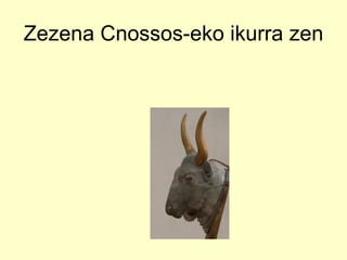 Zezena Cnossos-eko ikurra zen  
