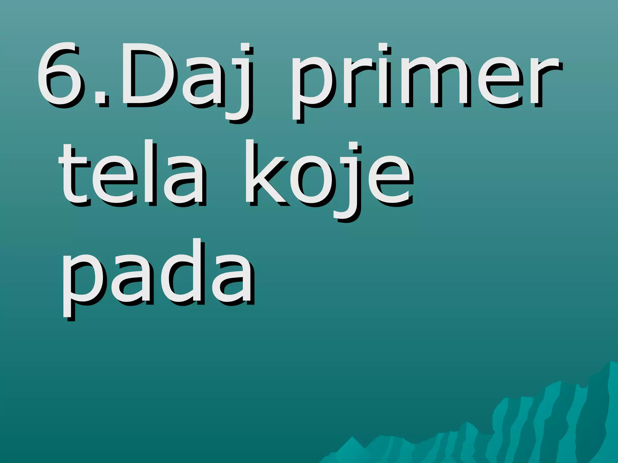 6.Daj primer6.Daj primer
tela kojetela koje
padapada
 