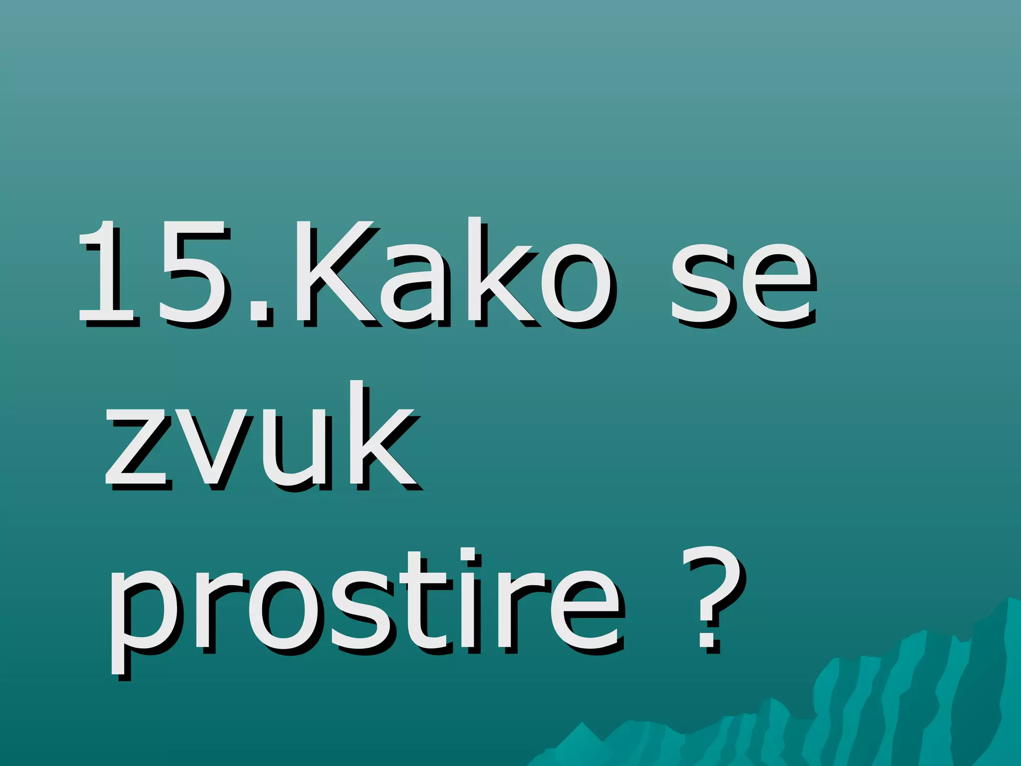 15.Kako se15.Kako se
zvukzvuk
prostire ?prostire ?
 