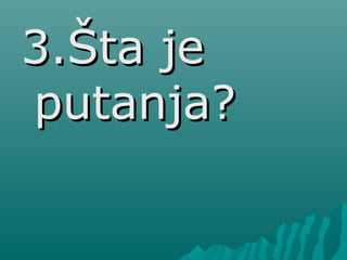 3.Šta je3.Šta je
putanja?putanja?
 